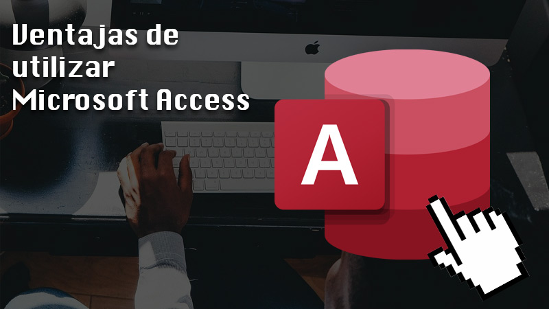 Advantages of using Microsoft Access