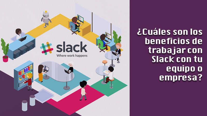 What are the benefits of working with Slack with your team or company?